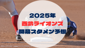 2025年埼玉西武ライオンズの開幕スタメン予想！最下位からの逆襲を